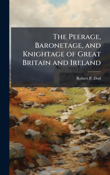 Peerage Baronetage and Knightage of Great Britain and Ireland