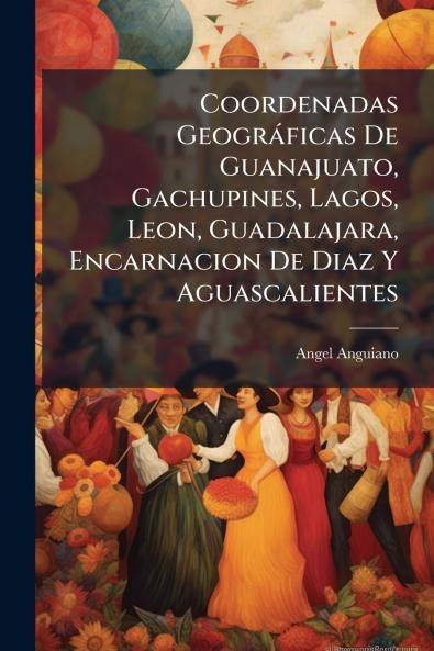 Coordenadas Geogràficas De Guanajuato Gachupines Lagos Leon Guadalajara Encarnacion De Diaz Y Aguascalientes