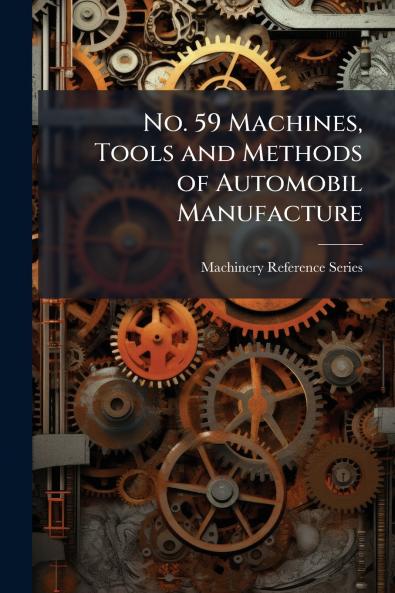 No. 59 Machines Tools and Methods of Automobil Manufacture