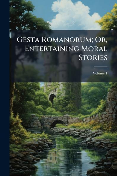Gesta Romanorum; Or Entertaining Moral Stories