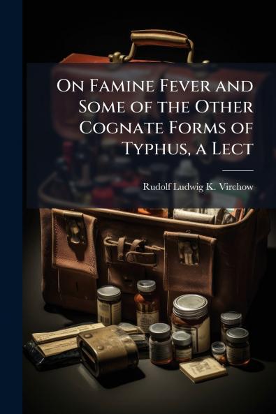 On Famine Fever and Some of the Other Cognate Forms of Typhus a Lect