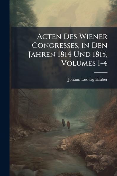 Acten Des Wiener Congresses in Den Jahren 1814 Und 1815 Volumes 1-4