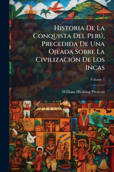 Historia De La Conquista Del PerÃ° Precedida De Una Ojeada Sobre La CivilizaciÃ3n De Los Incas