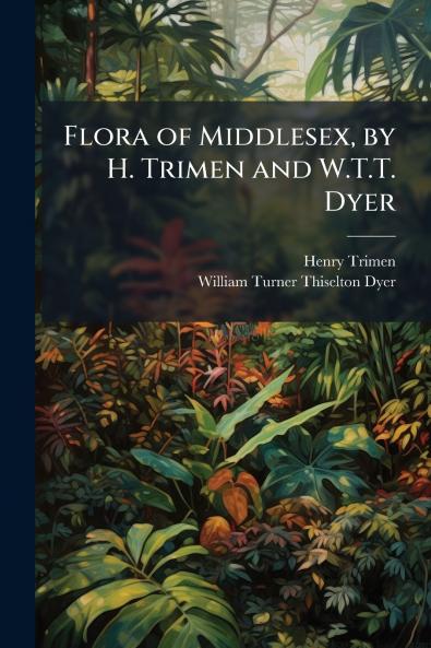 Flora of Middlesex by H. Trimen and W.T.T. Dyer