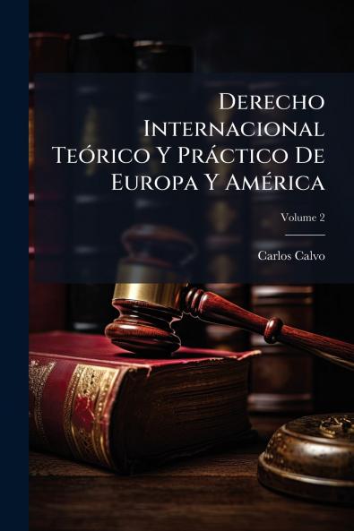 Derecho Internacional TeÃ3rico Y Pràctico De Europa Y AmÃ(c)rica