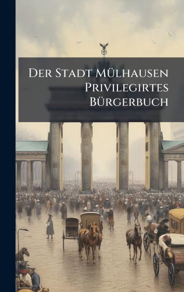 Stadt MÃ1/4lhausen Privilegirtes BÃ1/4rgerbuch