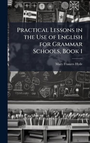 Practical Lessons in the Use of English for Grammar Schools Book 1