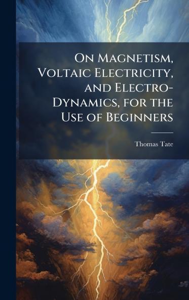 On Magnetism Voltaic Electricity and Electro-Dynamics for the Use of Beginners