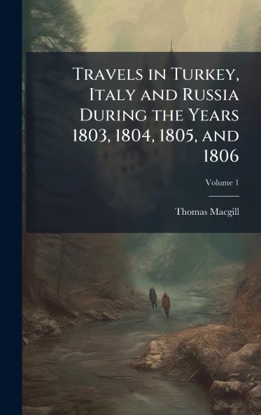 Travels in Turkey Italy and Russia During the Years 1803 1804 1805 and 1806