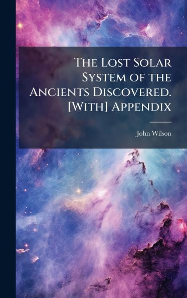Lost Solar System of the Ancients Discovered. [With] Appendix