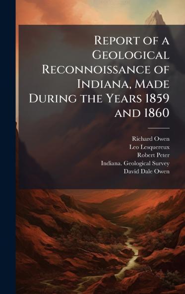 Report of a Geological Reconnoissance of Indiana Made During the Years 1859 and 1860