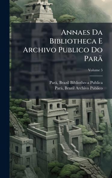 Annaes Da Bibliotheca E Archivo Publico Do Parä