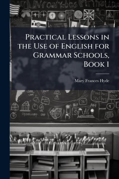 Practical Lessons in the Use of English for Grammar Schools Book 1
