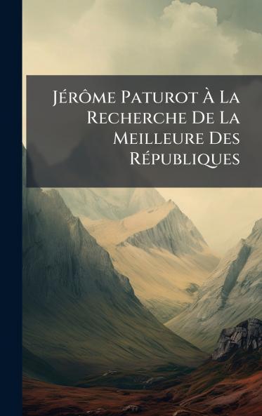 JÃ(c)rÃ´me Paturot Ã&#128; La Recherche De La Meilleure Des RÃ(c)publiques