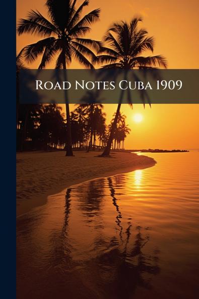 Road Notes Cuba 1909