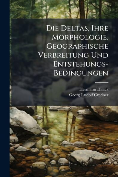 Deltas Ihre Morphologie Geographische Verbreitung Und Entstehungs-Bedingungen