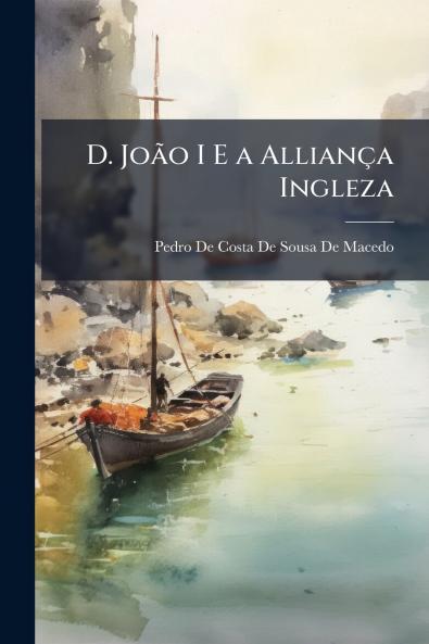 D. JoÃ£o I E a Alliança Ingleza