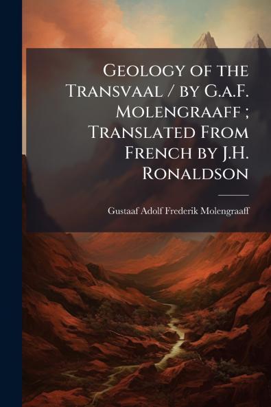 Geology of the Transvaal / by G.a.F. Molengraaff; Translated From French by J.H. Ronaldson
