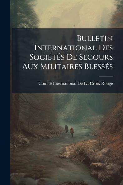 Bulletin International Des SociÃ(c)tÃ(c)s De Secours Aux Militaires BlessÃ(c)s