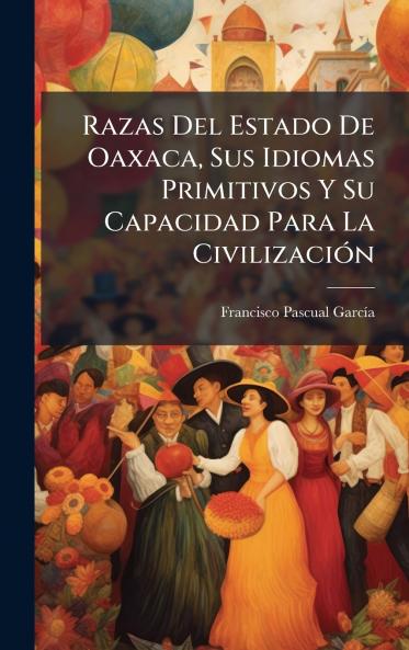 Razas Del Estado De Oaxaca Sus Idiomas Primitivos Y Su Capacidad Para La CivilizaciÃ3n