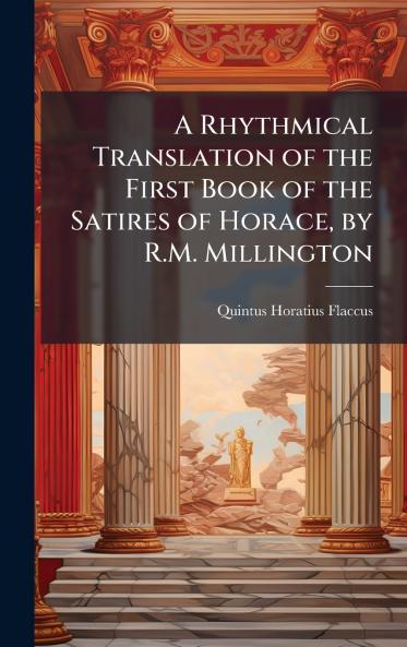 Rhythmical Translation of the First Book of the Satires of Horace by R.M. Millington