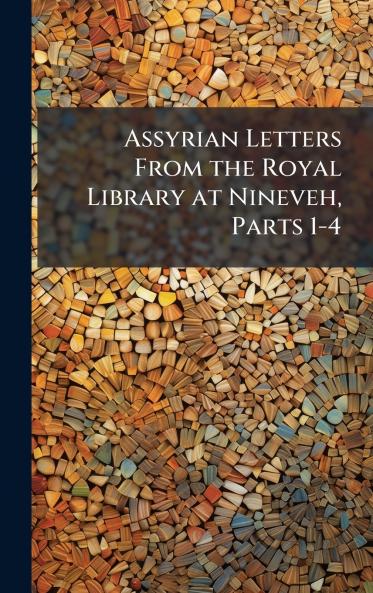 Assyrian Letters From the Royal Library at Nineveh Parts 1-4