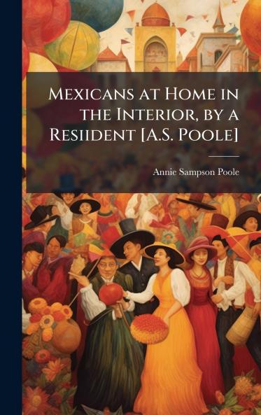 Mexicans at Home in the Interior by a Resiident [A.S. Poole]