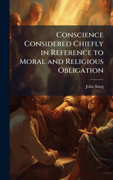 Conscience Considered Chiefly in Reference to Moral and Religious Obligation