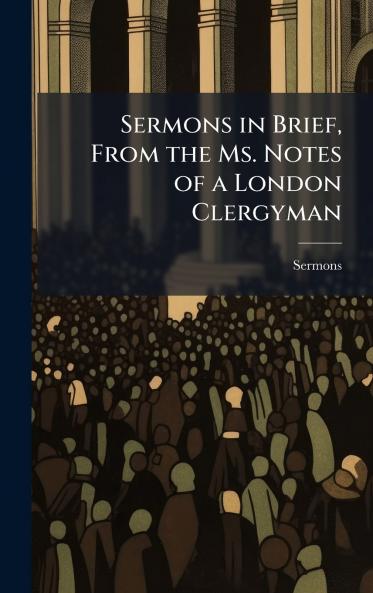 Sermons in Brief From the Ms. Notes of a London Clergyman
