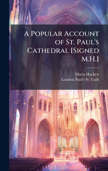 Popular Account of St. Paul's Cathedral [Signed M.H.]