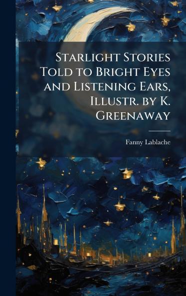 Starlight Stories Told to Bright Eyes and Listening Ears Illustr. by K. Greenaway