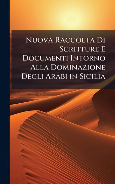 Nuova Raccolta Di Scritture E Documenti Intorno Alla Dominazione Degli Arabi in Sicilia