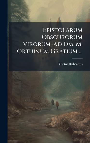 Epistolarum Obscurorum Virorum Ad Dm. M. Ortuinum Gratium ...