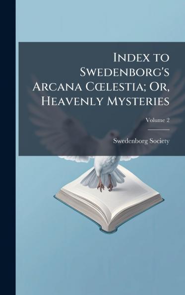 Index to Swedenborg's Arcana CÅlestia; Or Heavenly Mysteries