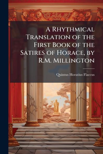 Rhythmical Translation of the First Book of the Satires of Horace by R.M. Millington