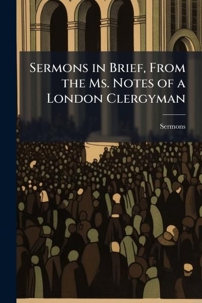 Sermons in Brief From the Ms. Notes of a London Clergyman