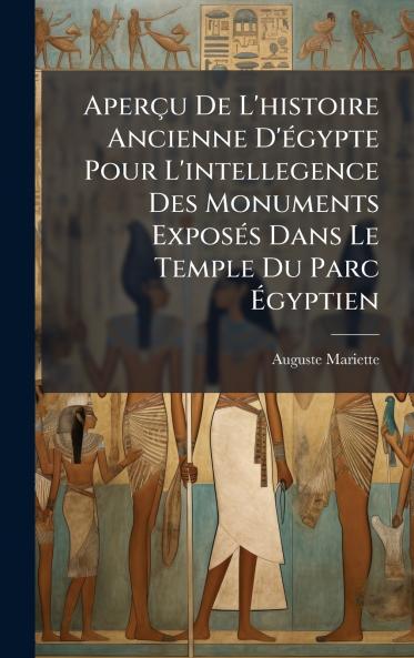 Aperçu De L'histoire Ancienne D'Ã(c)gypte Pour L'intellegence Des Monuments ExposÃ(c)s Dans Le Temple Du Parc Ã&#137;gyptien
