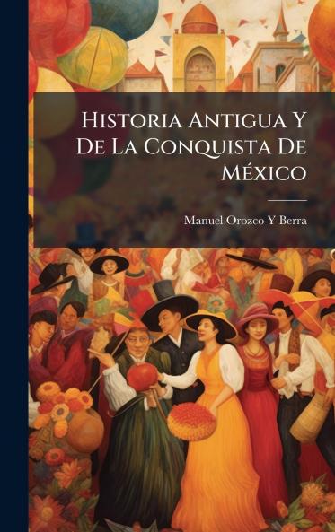 Historia Antigua Y De La Conquista De MÃ(c)xico