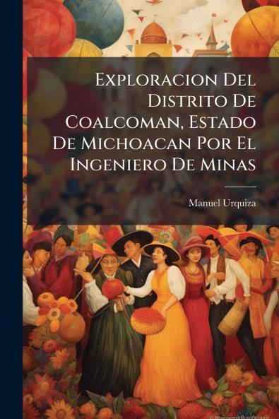 Exploracion Del Distrito De Coalcoman Estado De Michoacan Por El Ingeniero De Minas