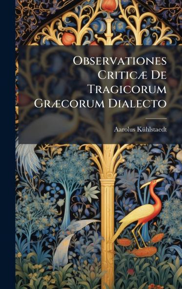 Observationes CriticÃ] De Tragicorum GrÃ]corum Dialecto