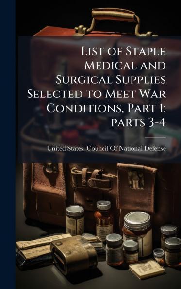 List of Staple Medical and Surgical Supplies Selected to Meet War Conditions Part 1; parts 3-4