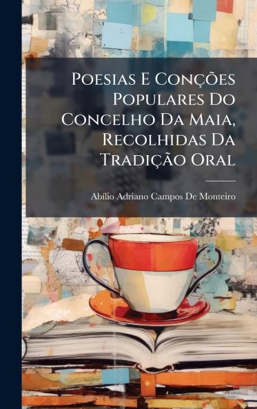 Poesias E ConçÃµes Populares Do Concelho Da Maia Recolhidas Da TradiçÃ£o Oral