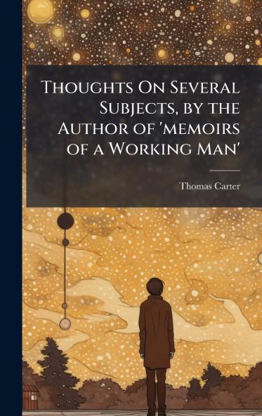 Thoughts On Several Subjects by the Author of 'memoirs of a Working Man'
