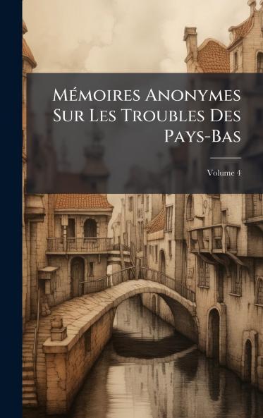 MÃ(c)moires Anonymes Sur Les Troubles Des Pays-Bas