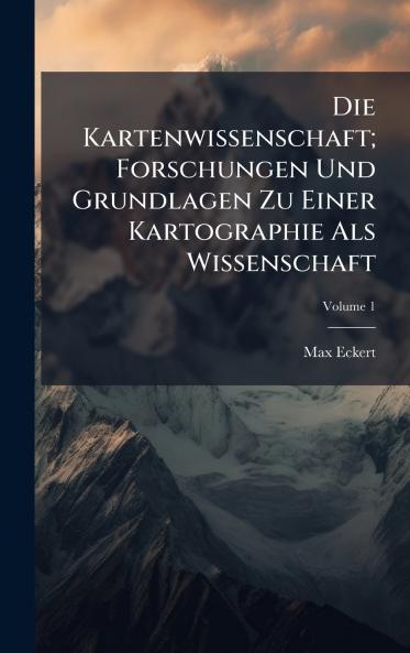 Kartenwissenschaft; Forschungen Und Grundlagen Zu Einer Kartographie Als Wissenschaft