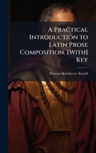 Practical Introduction to Latin Prose Composition. [With] Key