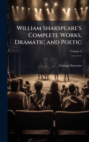 William Shakspeare's Complete Works Dramatic and Poetic
