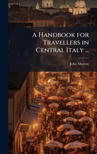 Handbook for Travellers in Central Italy ...