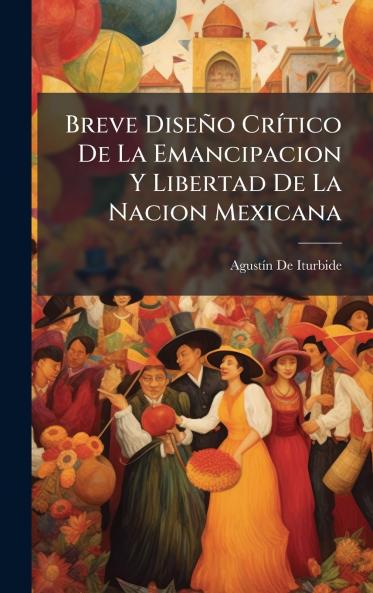 Breve Diseño CrÃ-tico De La Emancipacion Y Libertad De La Nacion Mexicana