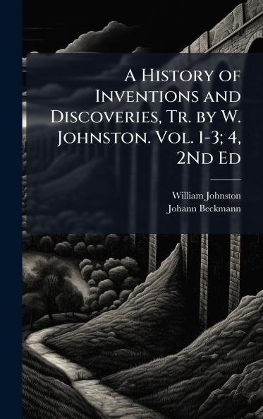 History of Inventions and Discoveries Tr. by W. Johnston. Vol. 1-3; 4 2Nd Ed